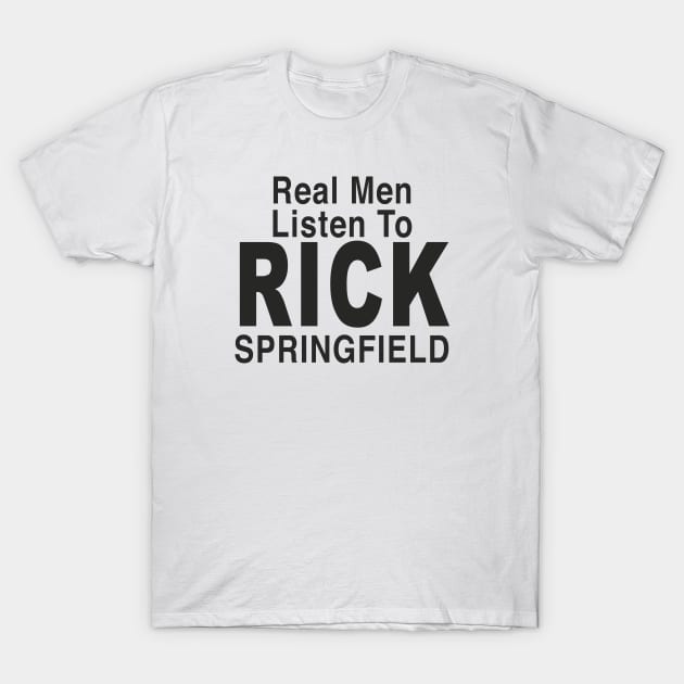 Real Men Listen To RICK SPRINGFIELD T-Shirt by TheCosmicTradingPost